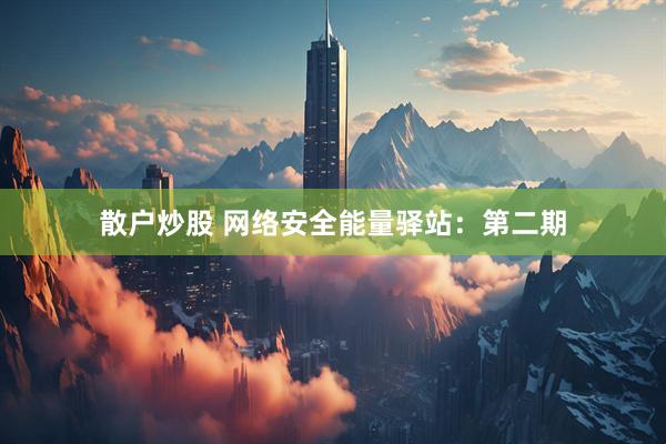 散户炒股 网络安全能量驿站：第二期